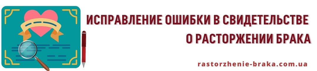 Исправление ошибки в свидетельстве о расторжении брака Исправление ошибки в свидетельстве о расторжении брака