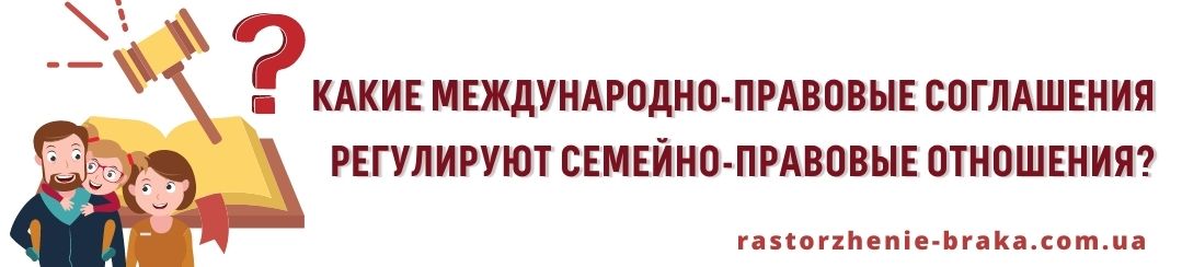 Какие международно-правовые соглашения регулируют семейно-правовые отношения? Какие международно-правовые соглашения регулируют семейно-правовые отношения?