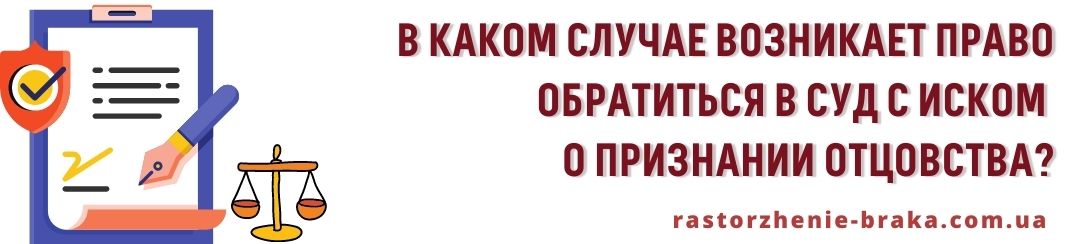 В каком случае возникает право обратиться в суд с иском о признании отцовства?