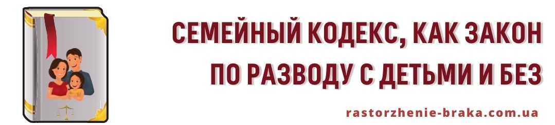 Семейный кодекс, как закон по разводу с детьми и без Семейный кодекс, как закон по разводу с детьми и без