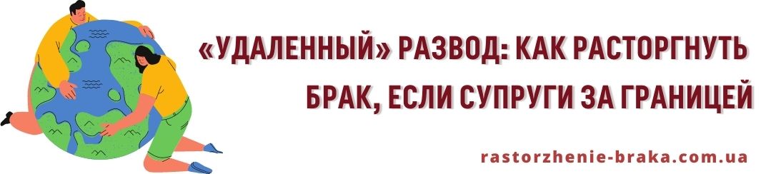 «Удаленный» развод: как расторгнуть брак, если супруги за границей