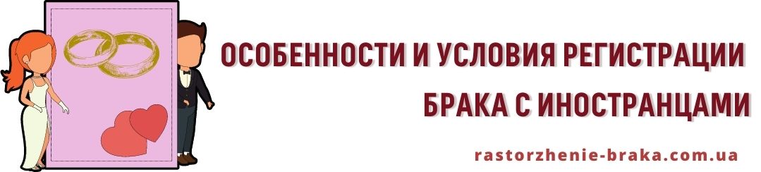 Особенности и условия регистрации брака с иностранцами