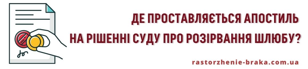 Де проставляється апостиль на рішенні суду про розірвання шлюбу? Де проставляється апостиль на рішенні суду про розірвання шлюбу?