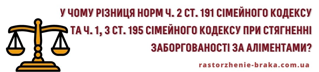 У чому різниця норм ч. 2 ст. 191 СК та ч. 1, 3 ст. 195 СК при стягненні заборгованості за аліментами?