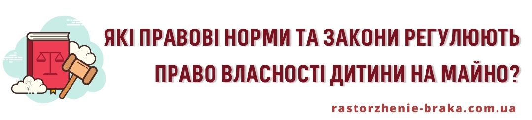 Які правові норми і закони регулюють право власності дитини на майно?