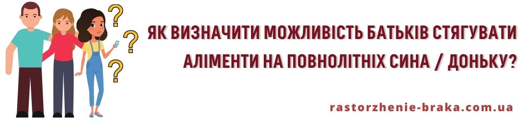 Як визначити можливість батьків стягувати аліменти на повнолітніх сина, доньку? Як визначити можливість батьків стягувати аліменти на повнолітніх сина, доньку?