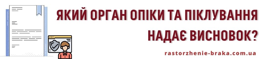 Який орган опіки та піклування надає висновок? Який орган опіки та піклування надає висновок?
