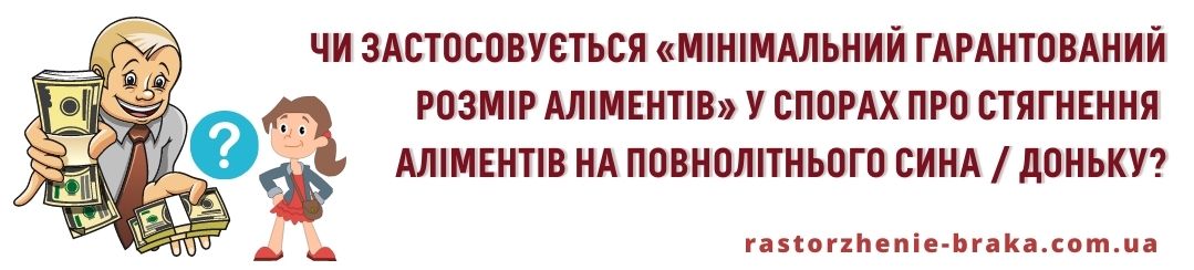 Чи застосовується «мінімальний гарантований розмір аліментів» у спорах про стягнення аліментів на повнолітнього сина, дочку? Чи застосовується «мінімальний гарантований розмір аліментів» у спорах про стягнення аліментів на повнолітнього сина, дочку?