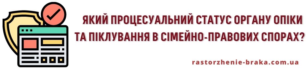 Який процесуальний статус органу опіки та піклування в сімейно-правових спорах? Який процесуальний статус органу опіки та піклування в сімейно-правових спорах?
