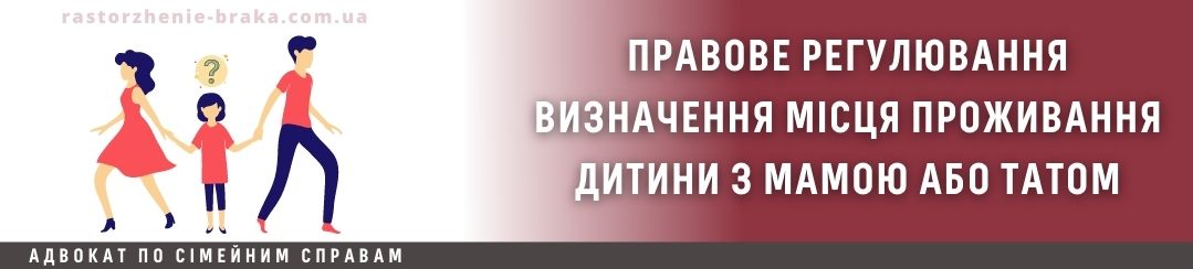Правове регулювання визначення місця проживання дитини з мамою або татом Правове регулювання визначення місця проживання дитини з мамою або татом