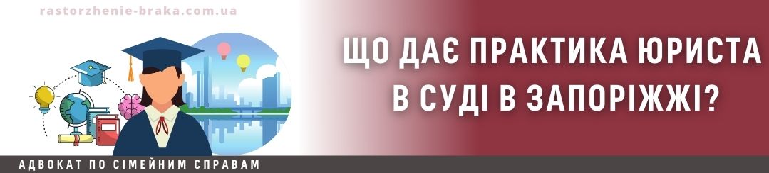 Що дає практика юриста в суді в Запоріжжі? Що дає практика юриста в суді в Запоріжжі?