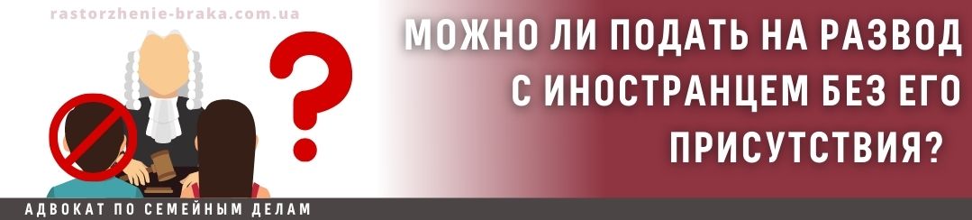 Можно ли подать на развод с иностранцем без его присутствия?