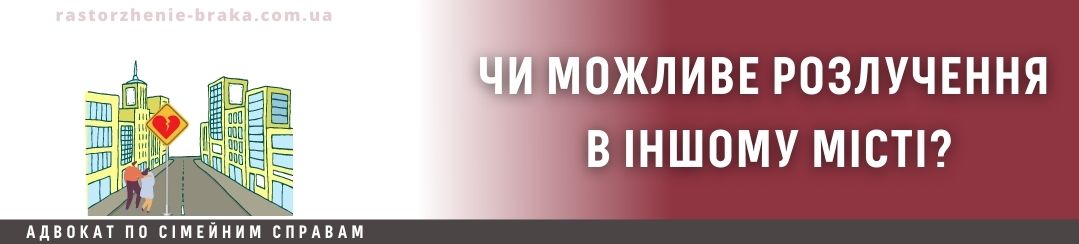 Чи можливе розлучення в іншому місті? Чи можливе розлучення в іншому місті?