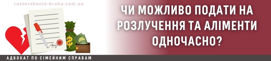 Чи можливо подати на розлучення і аліменти одночасно? Чи можливо подати на розлучення і аліменти одночасно?