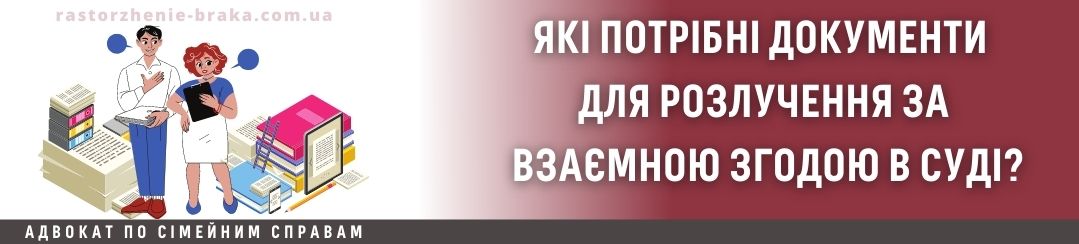 Які потрібні документи для розлучення за взаємною згодою в суді? Які потрібні документи для розлучення за взаємною згодою в суді?